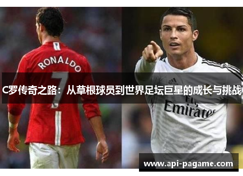 C罗传奇之路：从草根球员到世界足坛巨星的成长与挑战