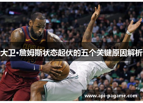 大卫·詹姆斯状态起伏的五个关键原因解析