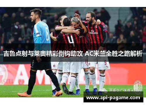 吉鲁点射与莱奥精彩倒钩助攻 AC米兰全胜之路解析