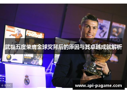 武磊五度荣膺金球奖背后的原因与其卓越成就解析
