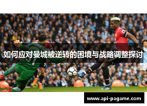 如何应对曼城被逆转的困境与战略调整探讨