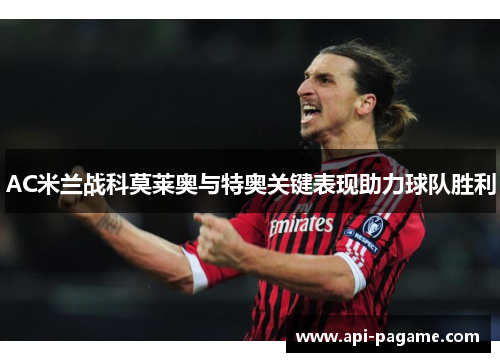 AC米兰战科莫莱奥与特奥关键表现助力球队胜利