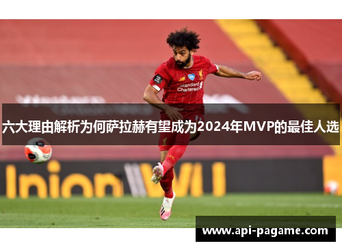 六大理由解析为何萨拉赫有望成为2024年MVP的最佳人选