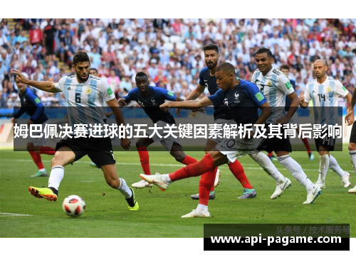 姆巴佩决赛进球的五大关键因素解析及其背后影响