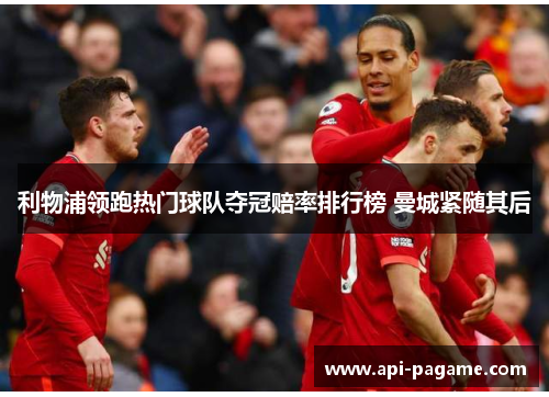 利物浦领跑热门球队夺冠赔率排行榜 曼城紧随其后