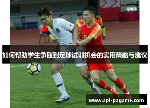 如何帮助学生争取到足球试训机会的实用策略与建议