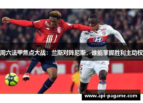 周六法甲焦点大战：兰斯对阵尼斯，谁能掌握胜利主动权