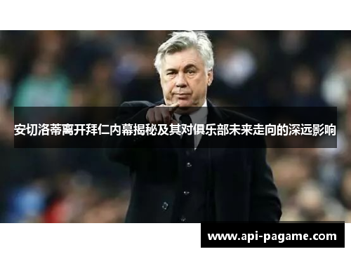 安切洛蒂离开拜仁内幕揭秘及其对俱乐部未来走向的深远影响