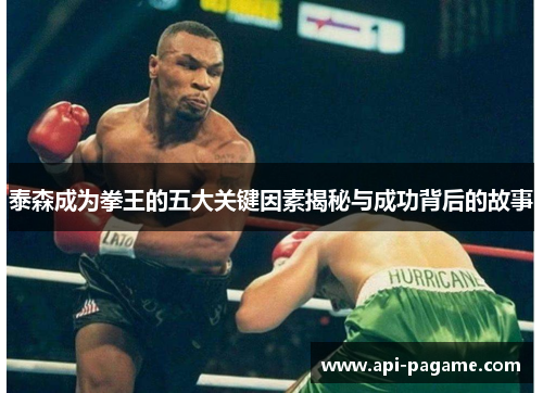 泰森成为拳王的五大关键因素揭秘与成功背后的故事