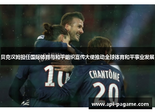 贝克汉姆担任国际体育与和平组织宣传大使推动全球体育和平事业发展