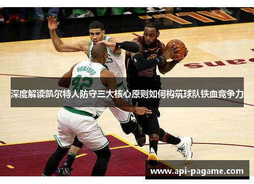 深度解读凯尔特人防守三大核心原则如何构筑球队铁血竞争力