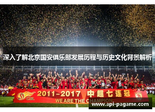 深入了解北京国安俱乐部发展历程与历史文化背景解析