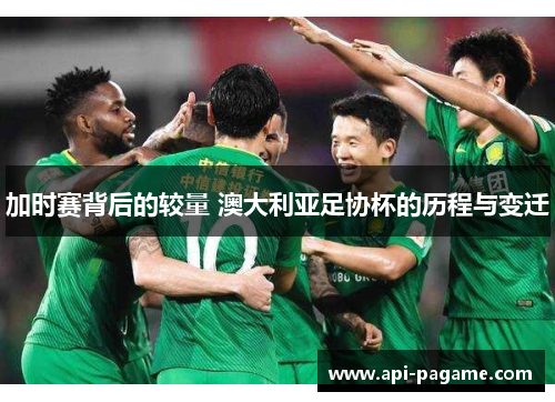 加时赛背后的较量 澳大利亚足协杯的历程与变迁