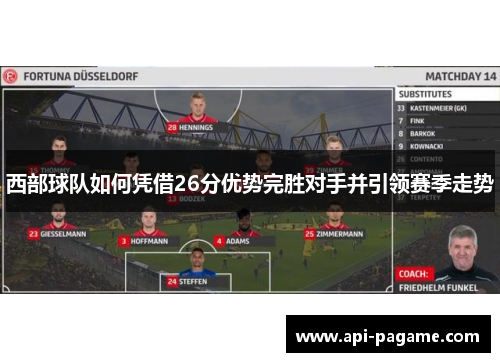 西部球队如何凭借26分优势完胜对手并引领赛季走势 西部球队如何凭借26分优势完胜对手并引领赛季走势