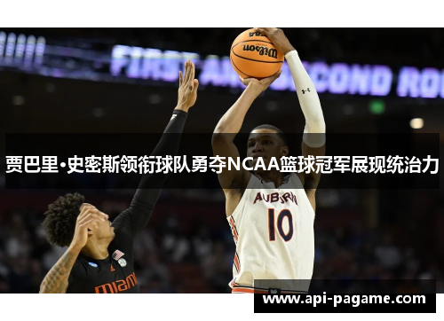 贾巴里·史密斯领衔球队勇夺NCAA篮球冠军展现统治力