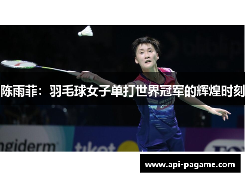 陈雨菲：羽毛球女子单打世界冠军的辉煌时刻