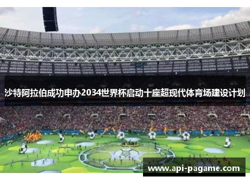 沙特阿拉伯成功申办2034世界杯启动十座超现代体育场建设计划